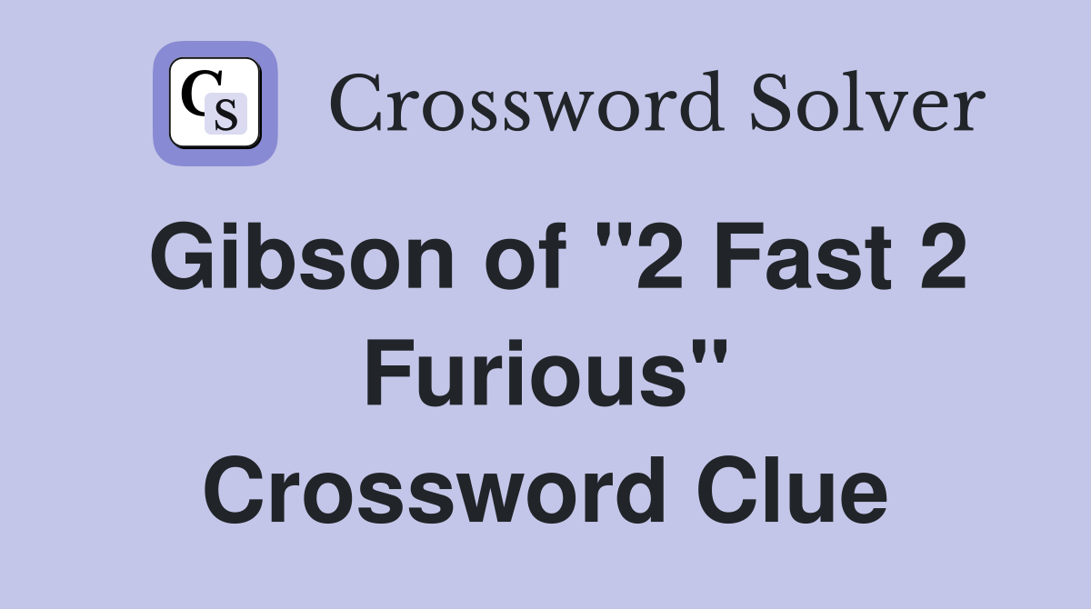 Gibson of "2 Fast 2 Furious" Crossword Clue Answers Crossword Solver